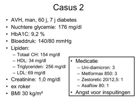 Casus 2 AVH, man, 60 j, 7 j diabetes Nuchtere glycemie: 176 mg/dl