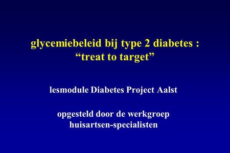 glycemiebeleid bij type 2 diabetes : “treat to target”