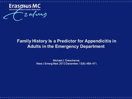 Family History Is a Predictor for Appendicitis in Adults in the Emergency Department Michael J. Drescher ea. West J Emerg Med. 2012 December; 13(6): 468–471.