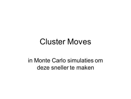 Cluster Moves in Monte Carlo simulaties om deze sneller te maken.