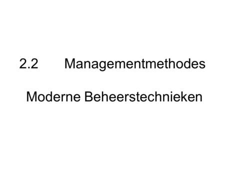 2.2 Managementmethodes Moderne Beheerstechnieken
