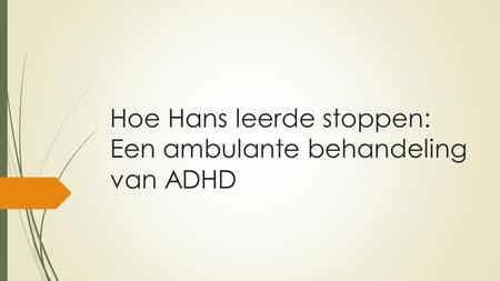 Hoe Hans leerde stoppen: Een ambulante behandeling van ADHD.