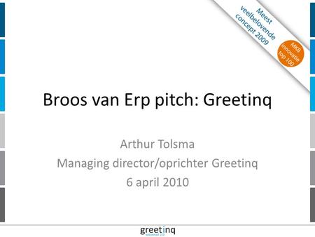 | 12 Broos van Erp pitch: Greetinq Arthur Tolsma Managing director/oprichter Greetinq 6 april 2010.