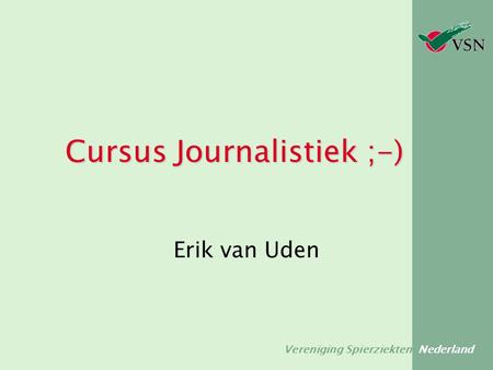 Vereniging Spierziekten Nederland Cursus Journalistiek ;-) Erik van Uden.