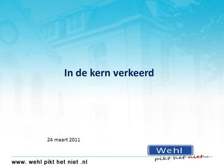 In de kern verkeerd 24 maart 2011. Algemene reactie Historie: overvaltactiek Actiegroep en Wehl met 3000 handtekeningen tegen komst Domus Gevraagd weer.