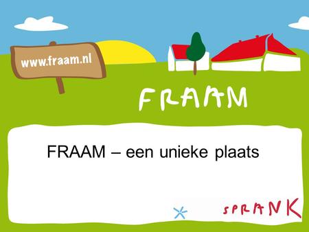 FRAAM – een unieke plaats. Wat is FRAAM? Een boerderij in Middelstum (Gr) van Stichting Sprank.