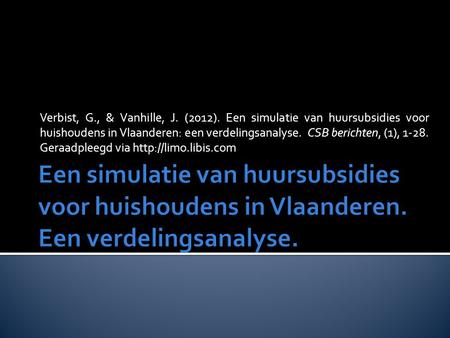 Verbist, G., & Vanhille, J. (2012). Een simulatie van huursubsidies voor huishoudens in Vlaanderen: een verdelingsanalyse. CSB berichten, (1), 1-28. Geraadpleegd.