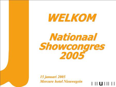 WELKOM WELKOM Nationaal Showcongres 2005 Nationaal Showcongres 2005 15 januari 2005 Mercure hotel Nieuwegein.