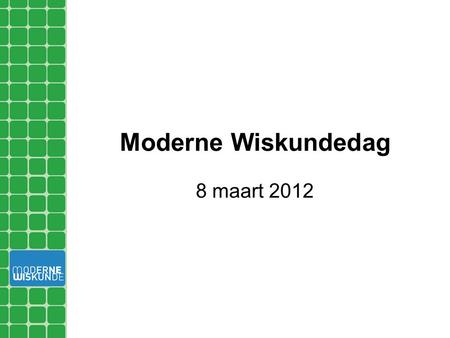 Moderne Wiskundedag 8 maart 2012.