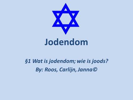 §1 Wat is jodendom; wie is joods? By: Roos, Carlijn, Janna©