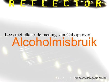 Lees met elkaar de mening van Calvijn over Alcoholmisbruik Klik door naar volgende scherm.