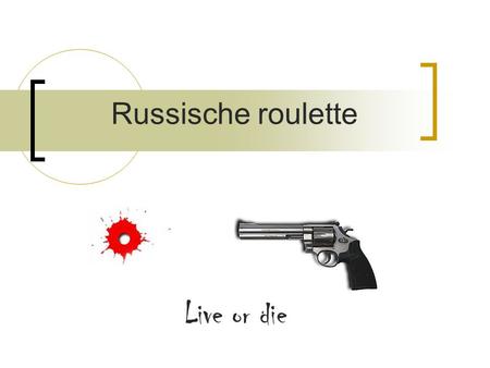 Russische roulette Live or die. 7 delen Startmenu Inzet Aantal kogels Het schot While - functie Opnieuw ja/nee High score.