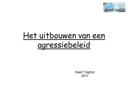 Het uitbouwen van een agressiebeleid Geert Taghon 2011.