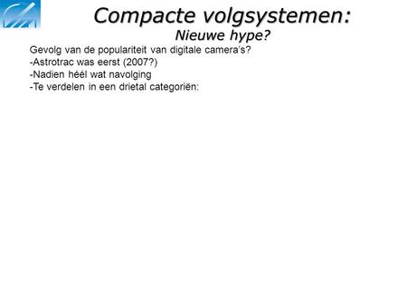 Compacte volgsystemen: Nieuwe hype? Gevolg van de populariteit van digitale camera’s? -Astrotrac was eerst (2007?) -Nadien héél wat navolging -Te verdelen.