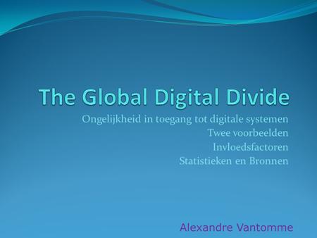 Ongelijkheid in toegang tot digitale systemen Twee voorbeelden Invloedsfactoren Statistieken en Bronnen Alexandre Vantomme.
