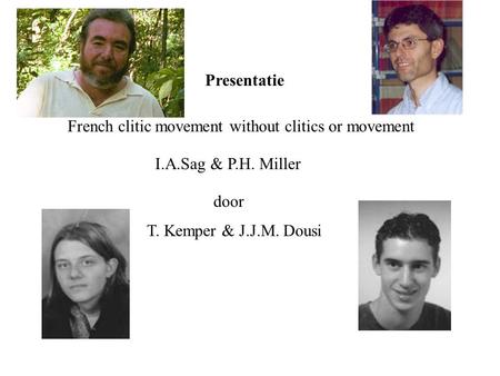 French clitic movement without clitics or movement I.A.Sag & P.H. Miller Presentatie door T. Kemper & J.J.M. Dousi.