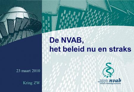 1 23 maart 2010 De NVAB, het beleid nu en straks Kring ZW.