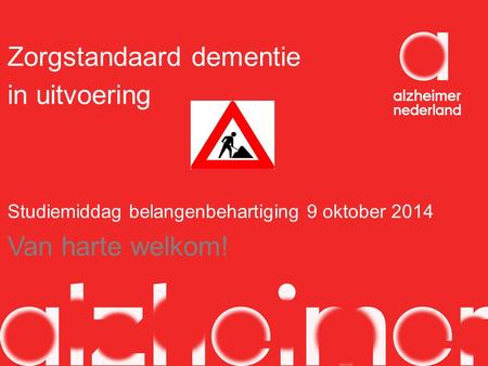 Zorgstandaard dementie in uitvoering Studiemiddag belangenbehartiging 9 oktober 2014 Van harte welkom!