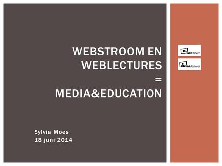 Sylvia Moes 18 juni 2014 WEBSTROOM EN WEBLECTURES = MEDIA&EDUCATION.
