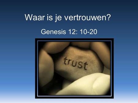 Waar is je vertrouwen? Genesis 12: 10-20.