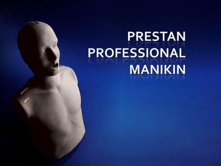 PRESTAN PROFESSIONAL MANIKIN PRESENTATIE Bedacht en ontworpen als tegemoetkoming aan de behoefte van zowel instructeurs als cursisten.