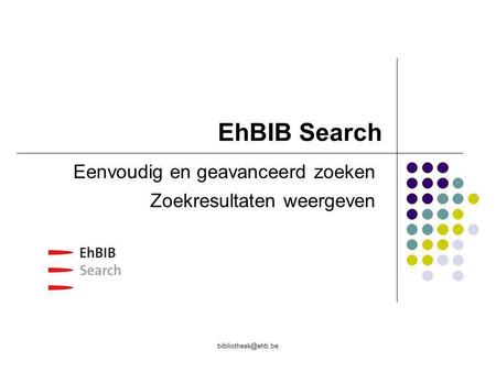 EhBIB Search Eenvoudig en geavanceerd zoeken Zoekresultaten weergeven.