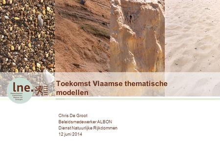 Toekomst Vlaamse thematische modellen Chris De Groot Beleidsmedewerker ALBON Dienst Natuurlijke Rijkdommen 12 juni 2014.