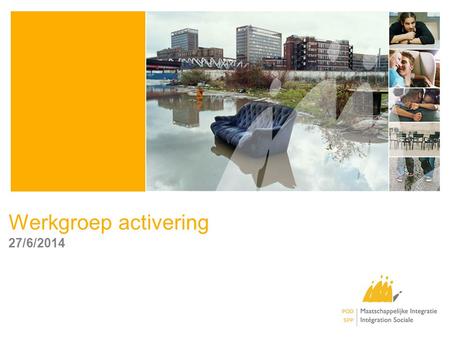Werkgroep activering 27/6/2014. Context Verschuiving focus activeringsbeleid POD –van professionele nr sociale activering en sociale innovatie Colloquium.