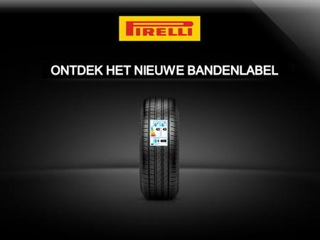 PIRELLI’S STANDPUNT  Pirelli, als Premium merk, verwelkomt en steunt ten volle de introductie van het bandenlabel. Wij beschouwen het label als een goed.