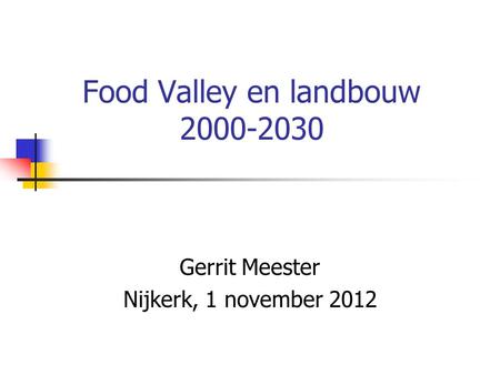 Food Valley en landbouw 2000-2030 Gerrit Meester Nijkerk, 1 november 2012.