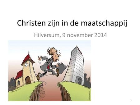 Christen zijn in de maatschappij Hilversum, 9 november 2014 1.