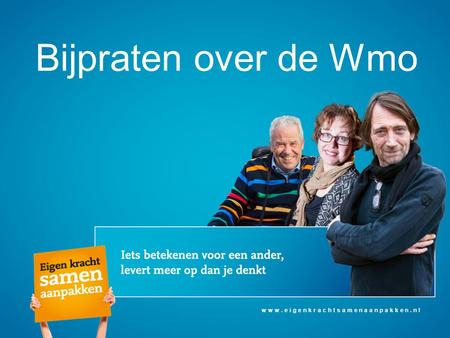 Bijpraten over de Wmo www.eigenkrachtsamenaanpakken.nl.