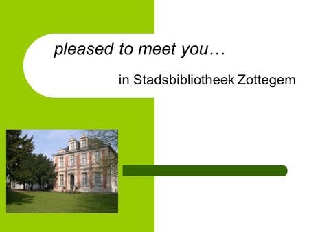 Pleased to meet you… in Stadsbibliotheek Zottegem.