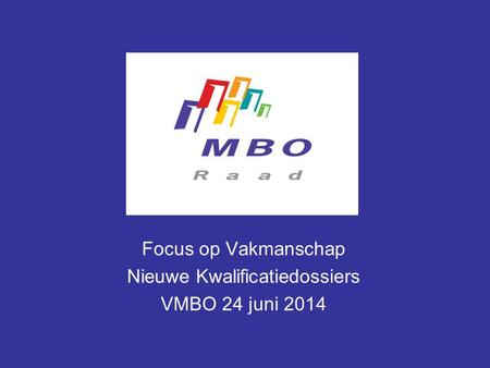 Focus op Vakmanschap Nieuwe Kwalificatiedossiers VMBO 24 juni 2014