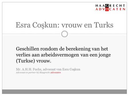 Esra Coşkun: vrouw en Turks Geschillen rondom de berekening van het verlies aan arbeidsvermogen van een jonge (Turkse) vrouw. Mr. A.H.H. Fuchs, advocaat.