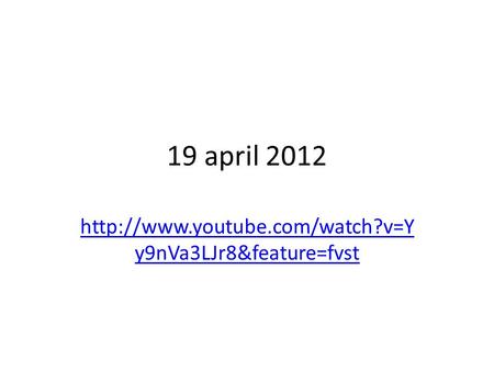 19 april 2012  y9nVa3LJr8&feature=fvst.