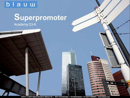 SPA11 | © 2011 Blauw Research | Weena 125 | 3013 CK Rotterdam | The Netherlands | +31 (0)10-4000900 | www.blauw.com Superpromoter Social Media Analyzer.