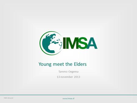 Www.imsa.nl Young meet the Elders Tammo Oegema 13 november 2013 YME 13nov14.