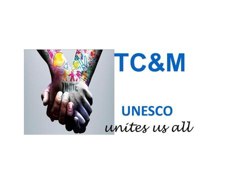TC&M UNESCO 		unites us all.