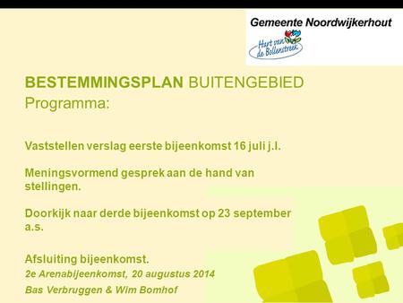 BESTEMMINGSPLAN BUITENGEBIED 2e Arenabijeenkomst, 20 augustus 2014 Bas Verbruggen & Wim Bomhof Programma: Vaststellen verslag eerste bijeenkomst 16 juli.