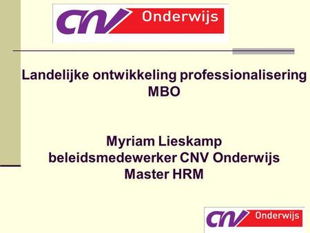 Landelijke ontwikkeling professionalisering MBO Myriam Lieskamp beleidsmedewerker CNV Onderwijs Master HRM Myriam Lieskamp is beleidsmedewerker bij.