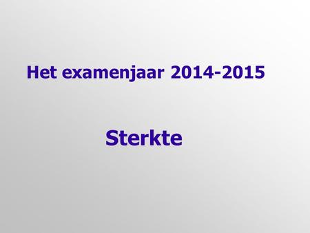 Het examenjaar 2014-2015 Sterkte.