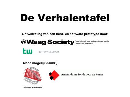 De Verhalentafel Mede mogelijk dankzij: Ontwikkeling van een hard- en software prototype door: