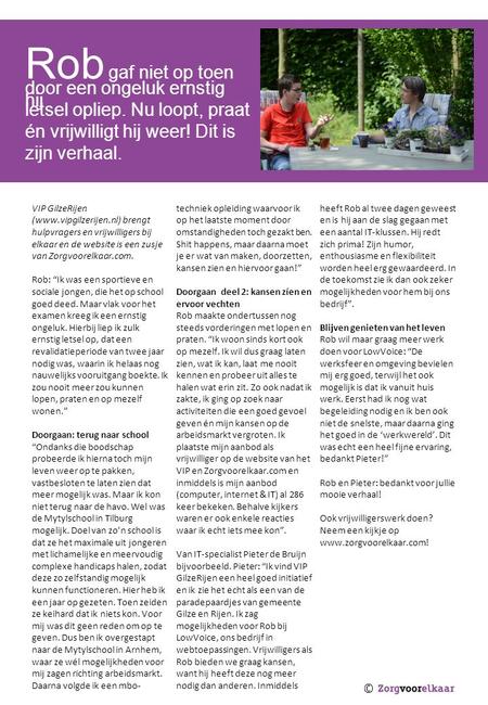 © VIP GilzeRijen (www.vipgilzerijen.nl) brengt hulpvragers en vrijwilligers bij elkaar en de website is een zusje van Zorgvoorelkaar.com. Rob: “Ik was.