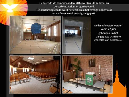 Gedurende de zomermaanden 2014 werden de kerkzaal en de kerkenraadskamer gerenoveerd. De aardbevingschade werd hersteld en al het overige onderhoud en.
