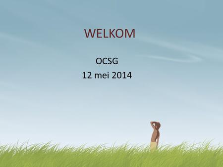 WELKOM OCSG 12 mei 2014.