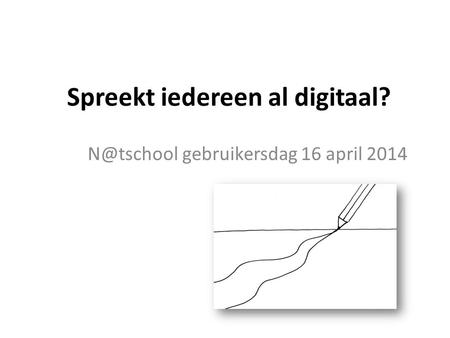 Spreekt iedereen al digitaal? gebruikersdag 16 april 2014.