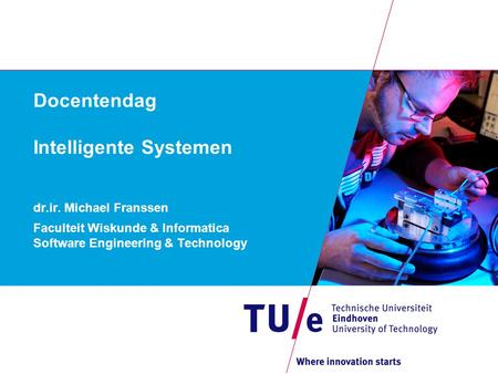 Docentendag Intelligente Systemen dr.ir. Michael Franssen Faculteit Wiskunde & Informatica Software Engineering & Technology.