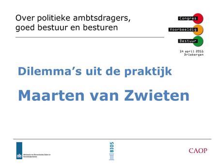 Over politieke ambtsdragers, goed bestuur en besturen Dilemma’s uit de praktijk Maarten van Zwieten.