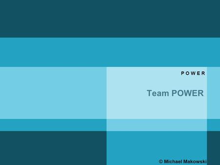 Team POWER © Michael Makowski P O W E R. Oriëntatie  © Michael Makowski Team Power.